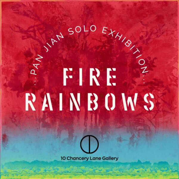 FIRE RAINBOWS - Pan Jian Solo Exhibition
